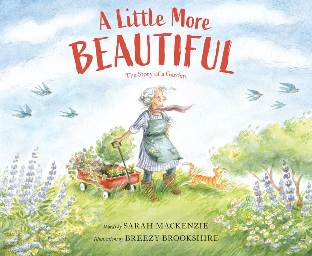 A Little More Beautiful: The Story of a Garden
by Sarah Mackenzie, illustrated by Breezy Brookshire